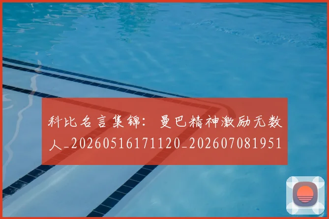 科比名言集锦：曼巴精神激励无数人_20260516171120_20260708195153
