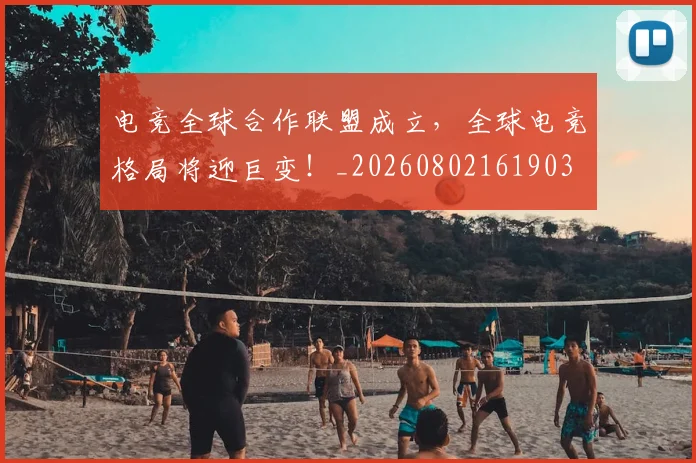 电竞全球合作联盟成立，全球电竞格局将迎巨变！_20260802161903