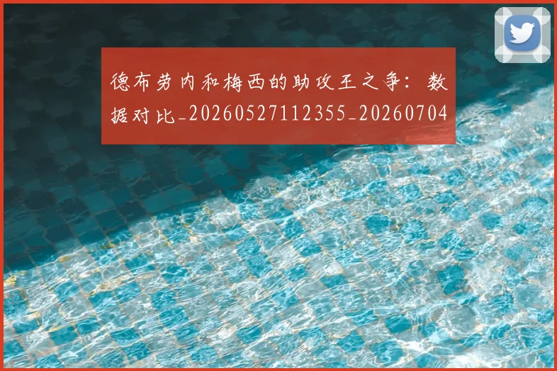 德布劳内和梅西的助攻王之争：数据对比_20260527112355_20260704172428_20260722160103