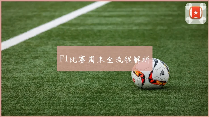F1比赛周末全流程解析