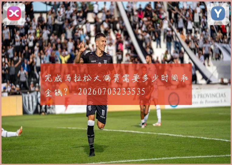 完成马拉松大满贯需要多少时间和金钱?_20260703233535